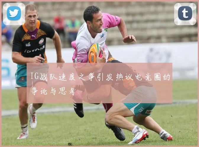 IG战队速度之争引发热议电竞圈的争论与思考