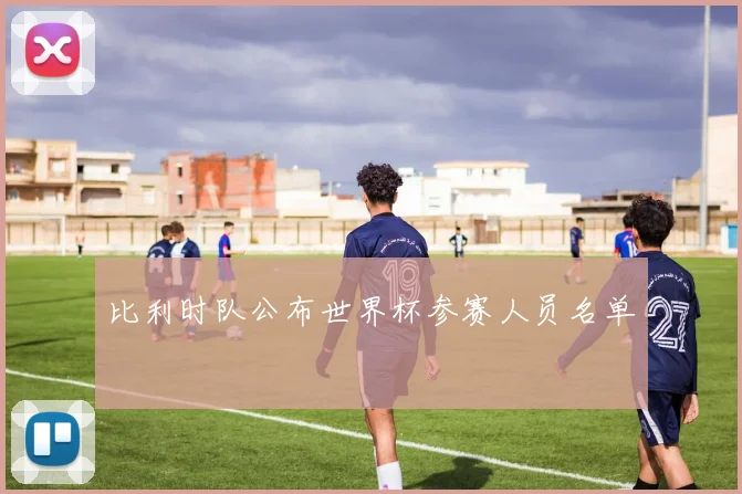 比利时队公布世界杯参赛人员名单